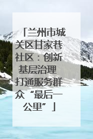 兰州市城关区甘家巷社区：创新基层治理 打通服务群众“最后一公里”