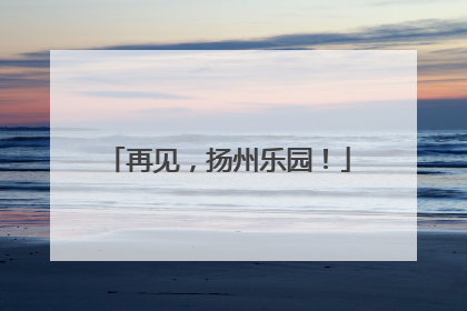 再见，扬州乐园！