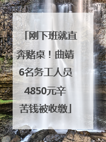 刚下班就直奔赌桌！曲靖6名务工人员4850元辛苦钱被收缴