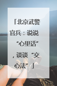 北京武警官兵：说说“心里话”，谈谈“交心法”