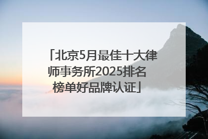 北京5月最佳十大律师事务所2025排名榜单好品牌认证