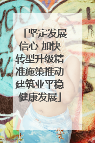 坚定发展信心 加快转型升级精准施策推动建筑业平稳健康发展