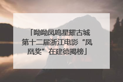 呦呦凤鸣星耀古城 第十二届浙江电影“凤凰奖”在建德揭榜