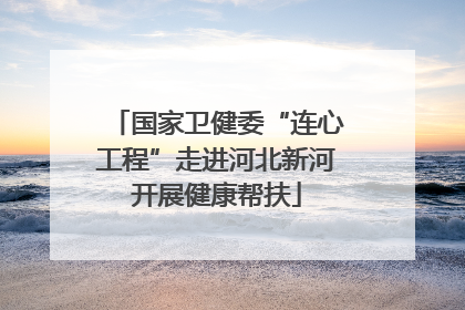 国家卫健委“连心工程”走进河北新河开展健康帮扶