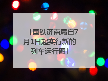 国铁济南局自7月1日起实行新的列车运行图