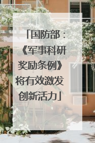 国防部：《军事科研奖励条例》将有效激发创新活力
