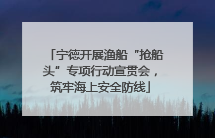 宁德开展渔船“抢船头”专项行动宣贯会，筑牢海上安全防线