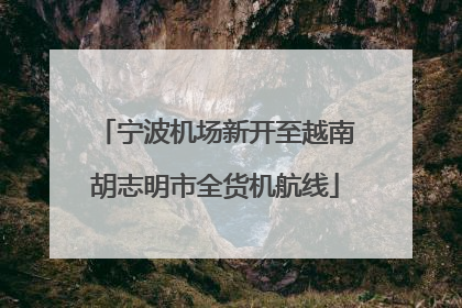 宁波机场新开至越南胡志明市全货机航线
