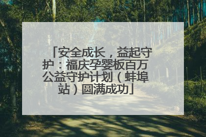 安全成长，益起守护：福庆孕婴板百万公益守护计划（蚌埠站）圆满成功