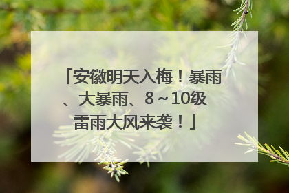 安徽明天入梅！暴雨、大暴雨、8～10级雷雨大风来袭！