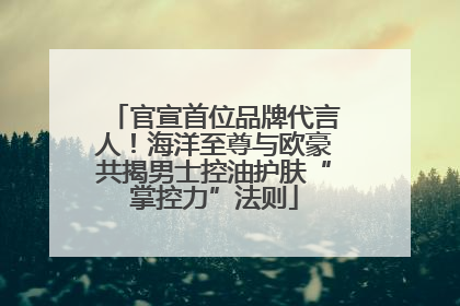 官宣首位品牌代言人！海洋至尊与欧豪共揭男士控油护肤“掌控力”法则