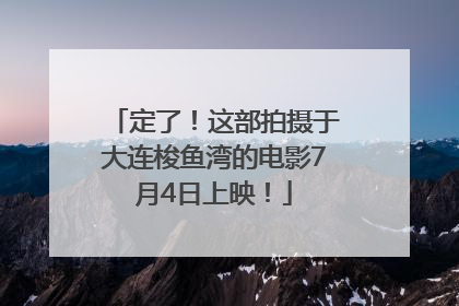 定了！这部拍摄于大连梭鱼湾的电影7月4日上映！