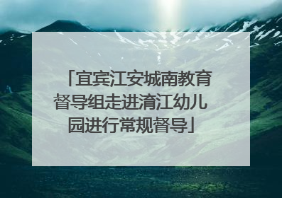 宜宾江安城南教育督导组走进淯江幼儿园进行常规督导