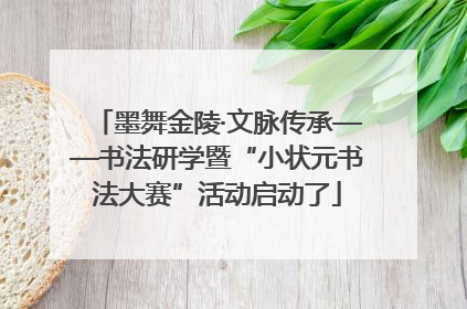 墨舞金陵·文脉传承——书法研学暨“小状元书法大赛”活动启动了