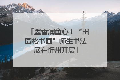墨香润童心！“田园格书圃”师生书法展在忻州开展