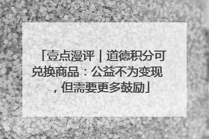 壹点漫评｜道德积分可兑换商品：公益不为变现，但需要更多鼓励