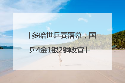 多哈世乒赛落幕，国乒4金1银2铜收官