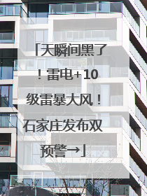 天瞬间黑了！雷电+10级雷暴大风！石家庄发布双预警→