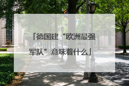 德国建“欧洲最强军队”意味着什么
