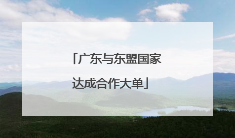 广东与东盟国家达成合作大单