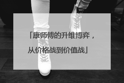康师傅的升维博弈，从价格战到价值战