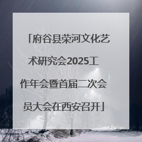 府谷县荣河文化艺术研究会2025工作年会暨首届二次会员大会在西安召开