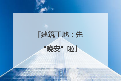 建筑工地：先“晚安”啦