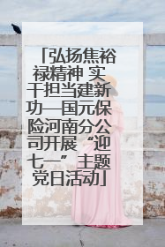 弘扬焦裕禄精神 实干担当建新功—国元保险河南分公司开展“迎七一”主题党日活动