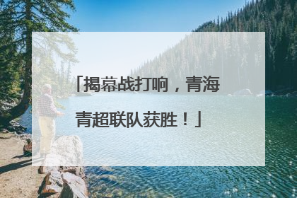 揭幕战打响，青海青超联队获胜！
