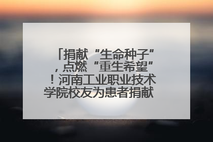 捐献“生命种子”，点燃“重生希望”！河南工业职业技术学院校友为患者捐献造血干细胞