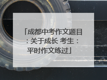 成都中考作文题目：关于成长 考生：平时作文练过