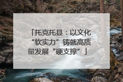 托克托县：以文化“软实力”铸就高质量发展“硬支撑”