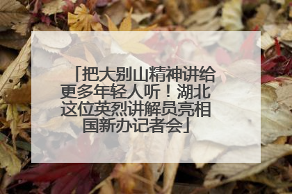把大别山精神讲给更多年轻人听！湖北这位英烈讲解员亮相国新办记者会