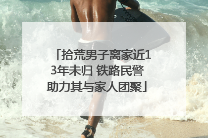拾荒男子离家近13年未归 铁路民警助力其与家人团聚