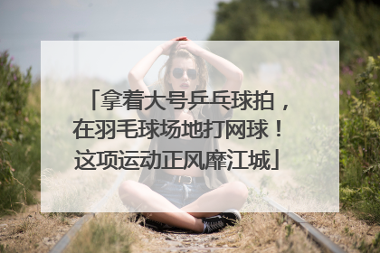 拿着大号乒乓球拍，在羽毛球场地打网球！这项运动正风靡江城