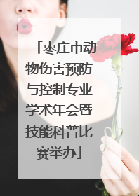 枣庄市动物伤害预防与控制专业学术年会暨技能科普比赛举办