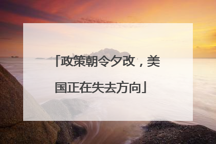 政策朝令夕改，美国正在失去方向
