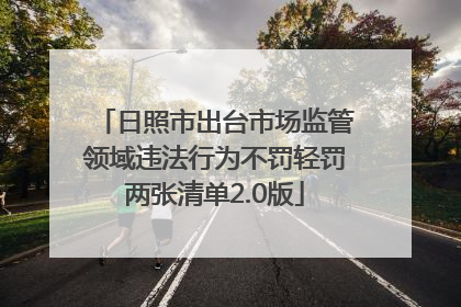 日照市出台市场监管领域违法行为不罚轻罚两张清单2.0版