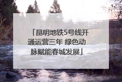 昆明地铁5号线开通运营三年 绿色动脉赋能春城发展