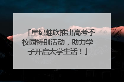 星纪魅族推出高考季校园特别活动，助力学子开启大学生活！