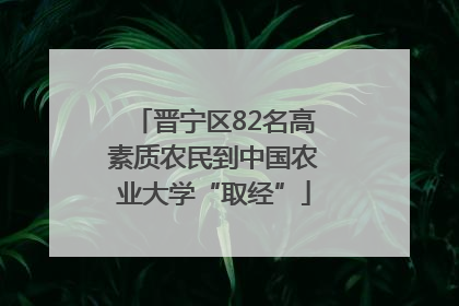 晋宁区82名高素质农民到中国农业大学“取经”