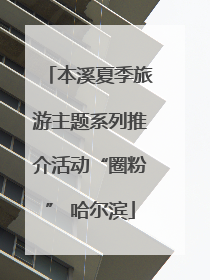 本溪夏季旅游主题系列推介活动“圈粉” 哈尔滨