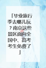 毕业旅行季去哪儿玩？南京这些景区面向全国中、高考考生免费了