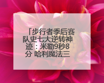 步行者季后赛队史七大逆转神迹：米勒9秒8分 哈利魔法三度闪耀
