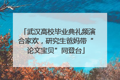 武汉高校毕业典礼频演合家欢，研究生爸妈带“论文宝贝”同登台