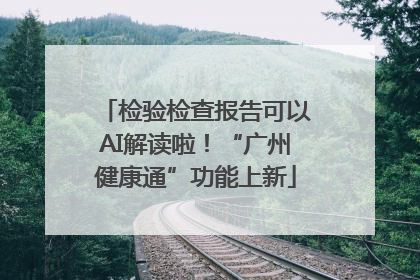 检验检查报告可以AI解读啦！“广州健康通”功能上新