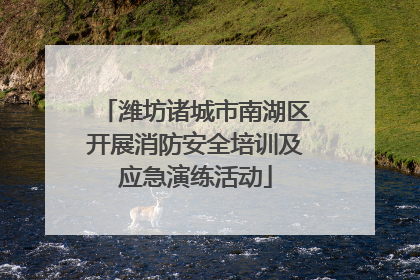 潍坊诸城市南湖区开展消防安全培训及应急演练活动