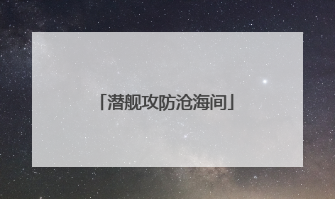 潜舰攻防沧海间