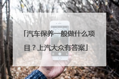 汽车保养一般做什么项目？上汽大众有答案