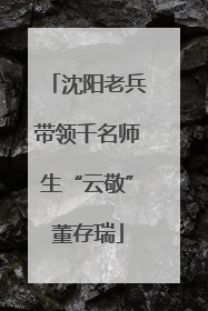沈阳老兵带领千名师生“云敬”董存瑞